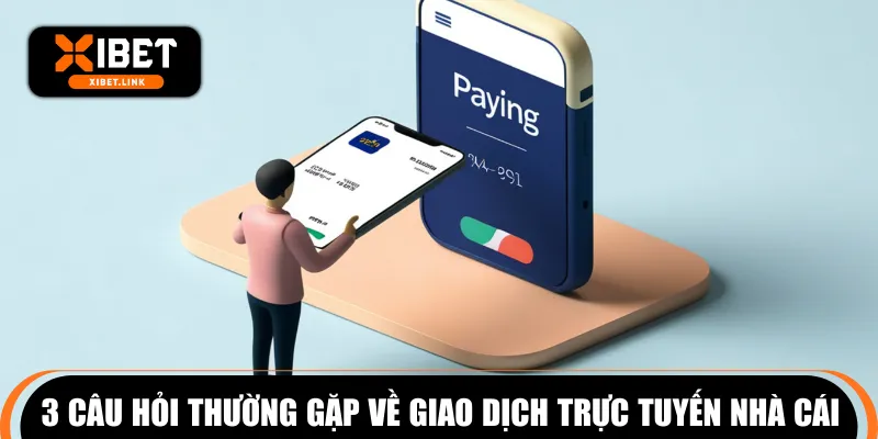 3 câu hỏi thường gặp về giao dịch trực tuyến nhà cái