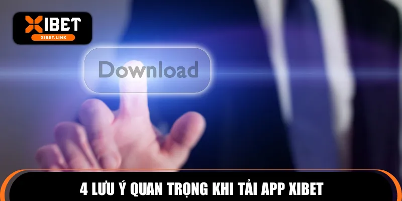 4 lưu ý quan trọng khi tải app XIBET