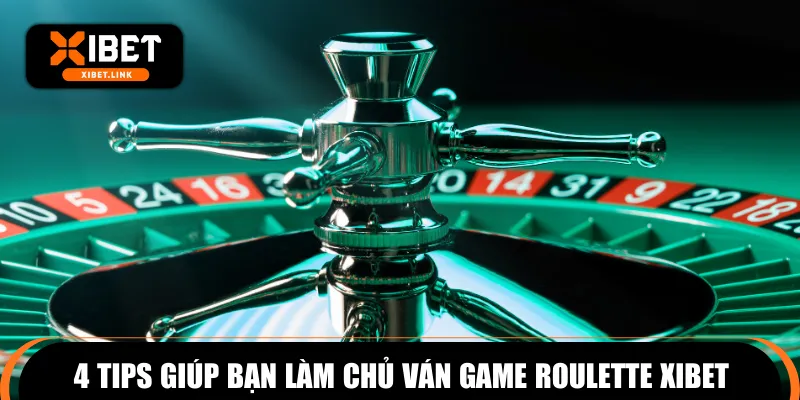 4 tips giúp bạn làm chủ ván game Roulette XIBET