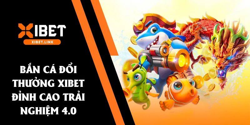 Bắn cá đổi thưởng XIBET