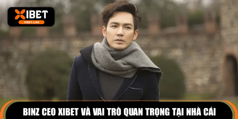 Binz CEO XIBET và vai trò quan trọng tại nhà cái