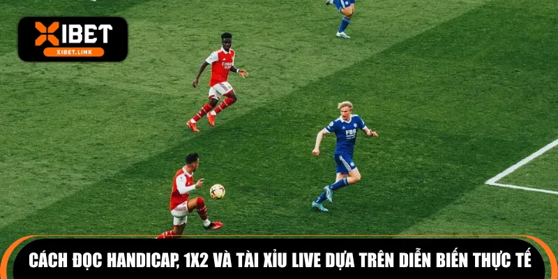 Cách đọc handicap, 1X2 và tài xỉu live dựa trên diễn biến thực tế