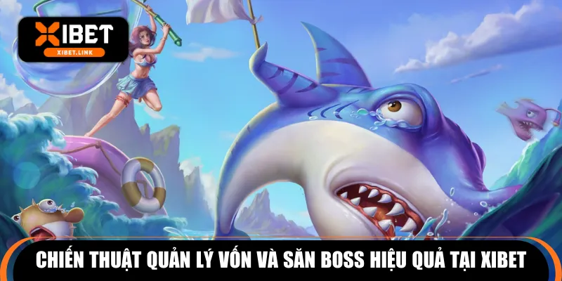 Chiến thuật quản lý vốn và săn boss hiệu quả tại XIBET
