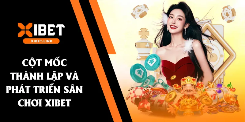 Cột mốc thành lập và phát triển sân chơi XIBET
