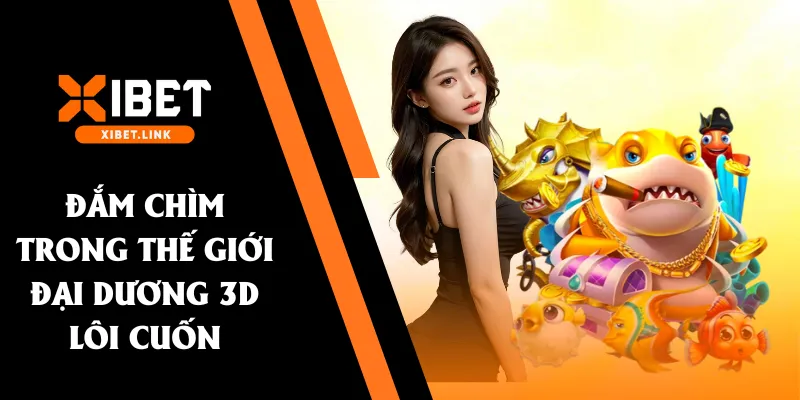 Đắm chìm trong thế giới đại dương 3D lôi cuốn