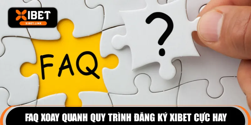 FAQ xoay quanh quy trình đăng ký XIBET cực hay
