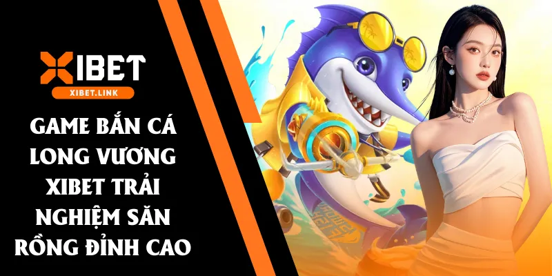 game bắn cá long vương XIBET