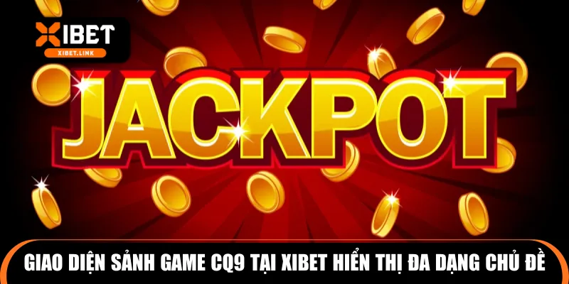 Giao diện sảnh game CQ9 tại XIBET hiển thị đa dạng chủ đề
