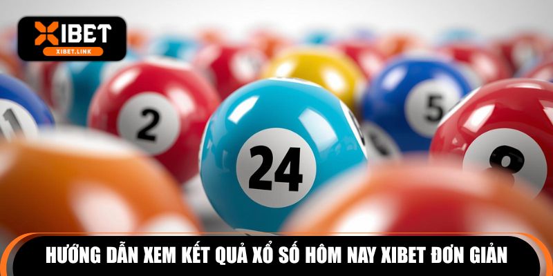 Hướng dẫn xem kết quả xổ số hôm nay XIBET đơn giản