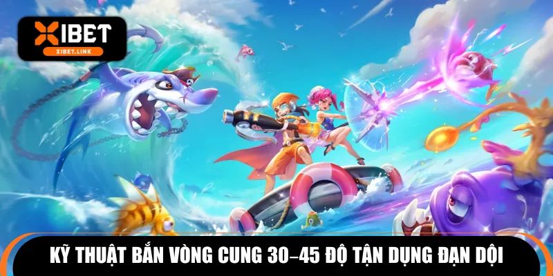 Kỹ thuật bắn vòng cung 30–45 độ tận dụng đạn dội