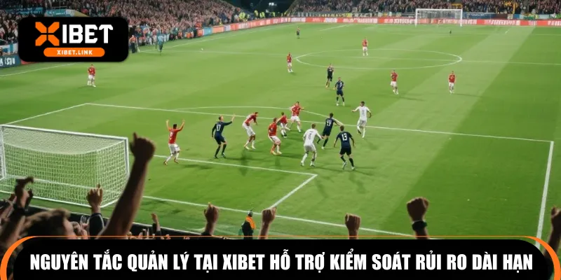 Nguyên tắc quản lý tại XIBET hỗ trợ kiểm soát rủi ro dài hạn