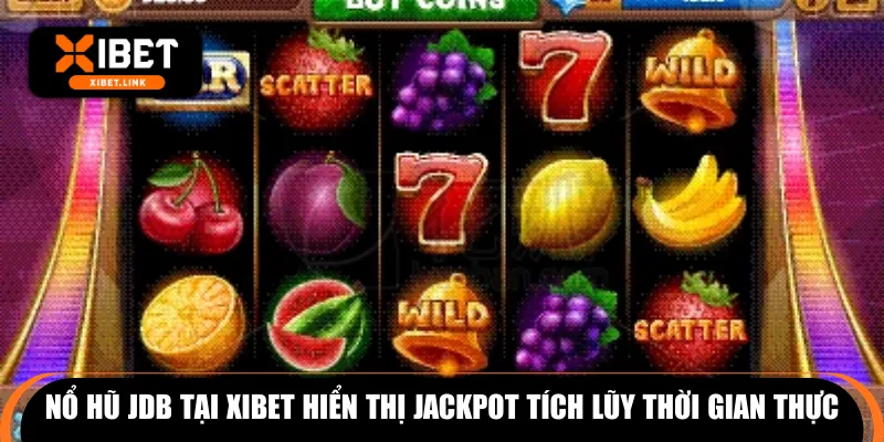 Nổ hũ JDB tại XIBET hiển thị jackpot tích lũy thời gian thực