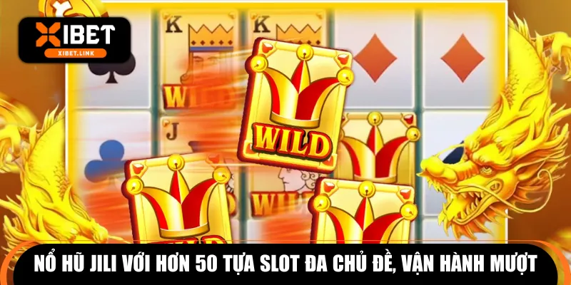 Nổ hũ JILI với hơn 50 tựa slot đa chủ đề, vận hành mượt
