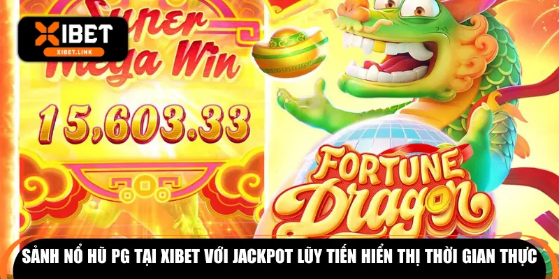 Sảnh nổ hũ PG tại XIBET với jackpot lũy tiến hiển thị thời gian thực