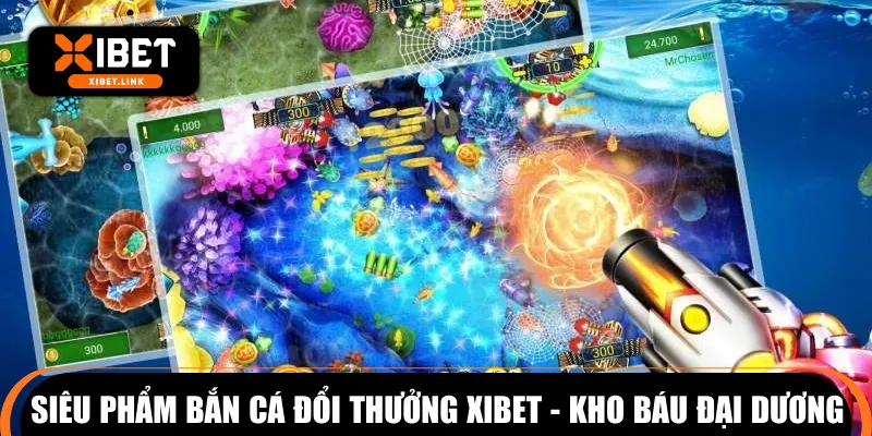 Siêu phẩm bắn cá đổi thưởng XIBET - kho báu đại dương