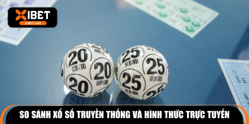 So sánh xổ số truyền thống và hình thức trực tuyến