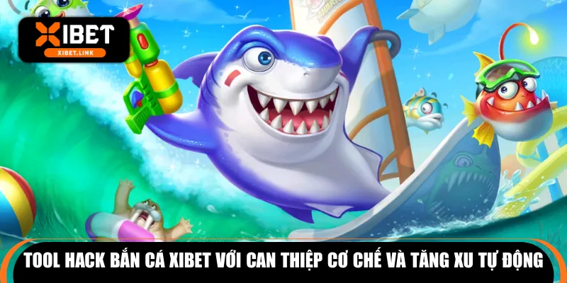 Tool hack bắn cá XIBET với can thiệp cơ chế và tăng xu tự động