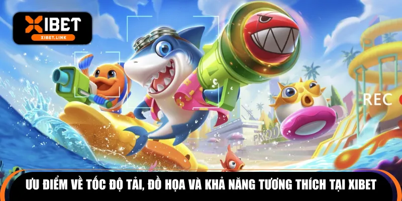 Ưu điểm về tốc độ tải, đồ họa và khả năng tương thích tại XIBET