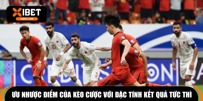 Ưu nhược điểm của kèo cược với đặc tính kết quả tức thì