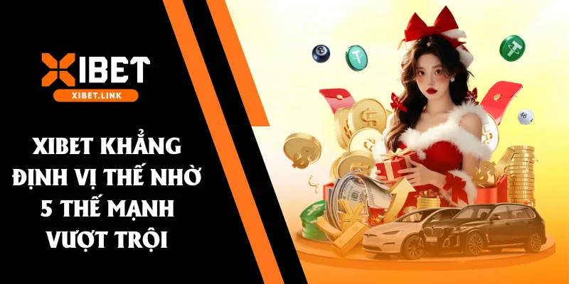 XIBET khẳng định vị thế nhờ 5 thế mạnh vượt trội