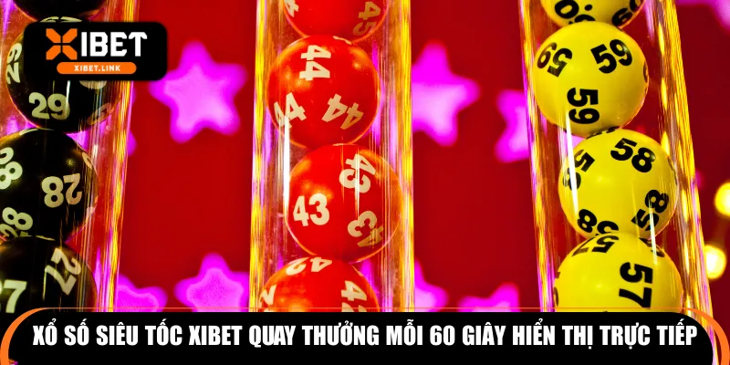Xổ số siêu tốc XIBET quay thưởng mỗi 60 giây hiển thị trực tiếp